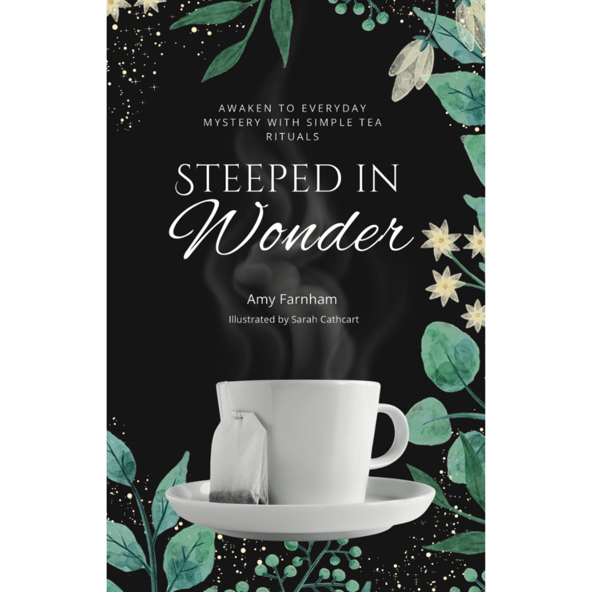 Steeped in Wonder: Awaken to Everyday Mystery with Simple Tea Rituals